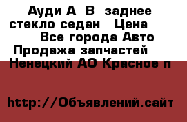 Ауди А4 В5 заднее стекло седан › Цена ­ 2 000 - Все города Авто » Продажа запчастей   . Ненецкий АО,Красное п.